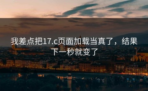 我差点把17.c页面加载当真了，结果下一秒就变了